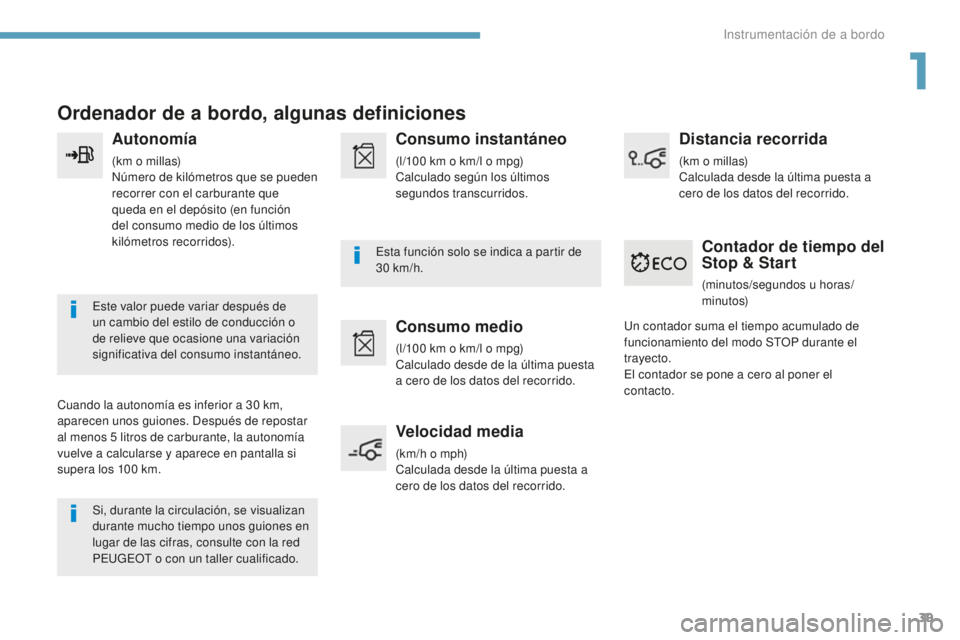 Peugeot 308 2017  Manual del propietario (in Spanish) 39
308_es_Chap01_instruments-de-bord_ed01-2016
Ordenador de a bordo, algunas definiciones
Autonomía
(km o millas)
Número de kilómetros que se pueden 
recorrer con el carburante que 
queda en el dep