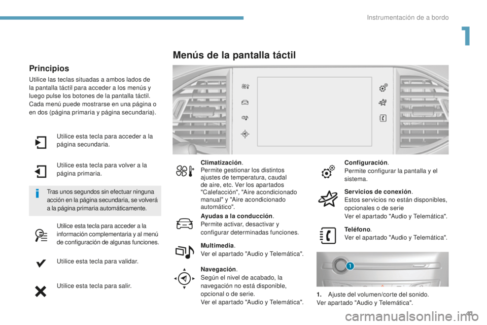 Peugeot 308 2017  Manual del propietario (in Spanish) 41
308_es_Chap01_instruments-de-bord_ed01-2016
Utilice esta tecla para acceder a la 
página secundaria.
Utilice esta tecla para volver a la 
página primaria.
Utilice esta tecla para acceder a la 
in