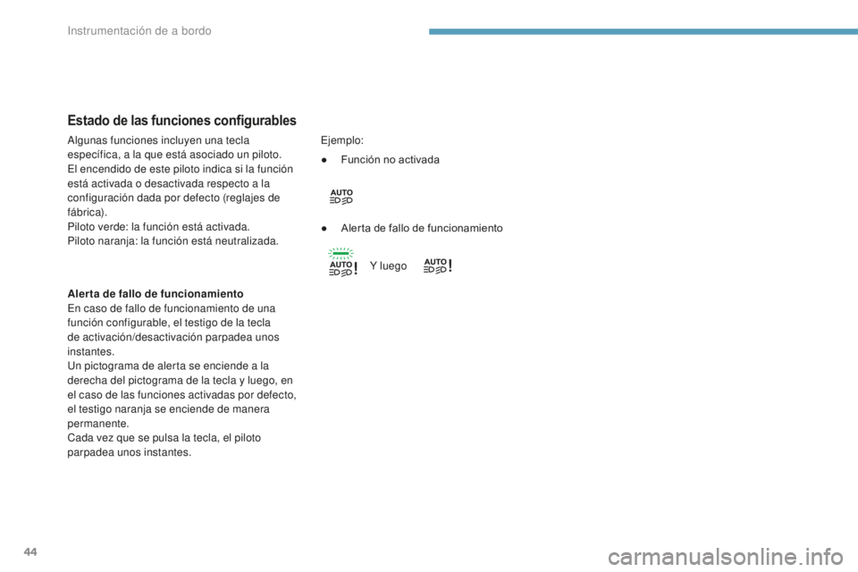 Peugeot 308 2017  Manual del propietario (in Spanish) 44
Estado de las funciones configurables
Alerta de fallo de funcionamiento
En caso de fallo de funcionamiento de una 
función configurable, el testigo de la tecla 
de activación/desactivación parpa