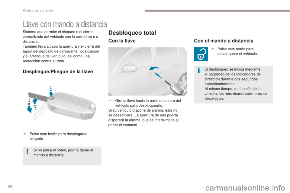 Peugeot 308 2017  Manual del propietario (in Spanish) 50
308_es_Chap02_ouvertures_ed01-2016
Sistema que permite el bloqueo o el cierre 
centralizado del vehículo con la cerradura o a 
distancia.
También lleva a cabo la apertura y el cierre del 
tapón 