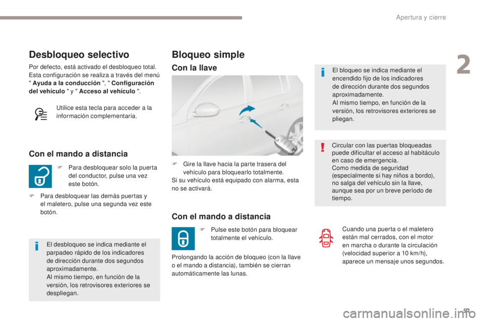 Peugeot 308 2017  Manual del propietario (in Spanish) 51
308_es_Chap02_ouvertures_ed01-2016
Desbloqueo selectivo
F Para desbloquear solo la puerta del conductor, pulse una vez 
este botón.
Con el mando a distancia
Por defecto, está activado el desbloqu