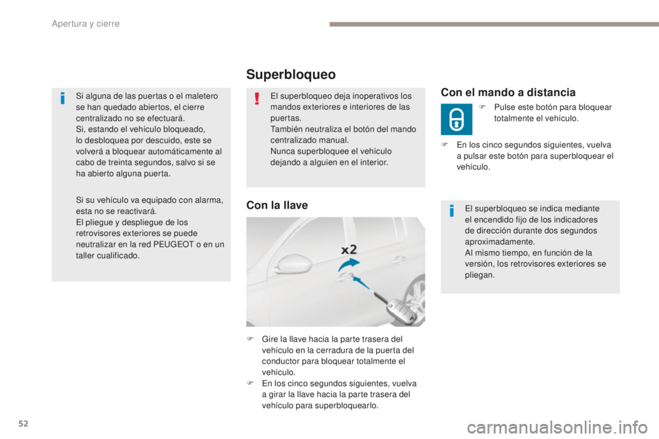 Peugeot 308 2017  Manual del propietario (in Spanish) 52
308_es_Chap02_ouvertures_ed01-2016
Si alguna de las puertas o el maletero 
se han quedado abiertos, el cierre 
centralizado no se efectuará.
Si, estando el vehículo bloqueado, 
lo desbloquea por 