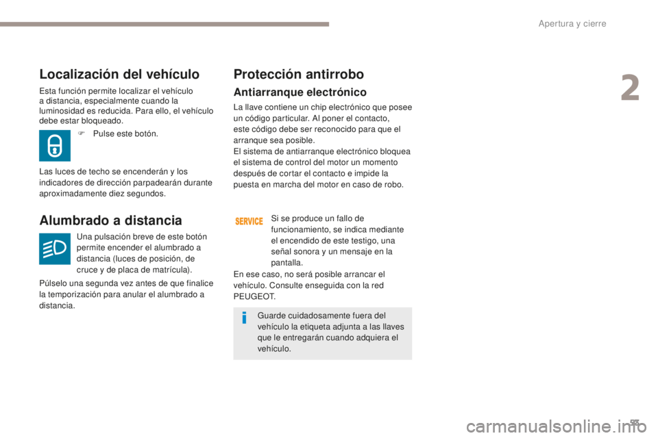 Peugeot 308 2017  Manual del propietario (in Spanish) 53
308_es_Chap02_ouvertures_ed01-2016
Antiarranque electrónico
La llave contiene un chip electrónico que posee 
un código particular. Al poner el contacto, 
este código debe ser reconocido para qu