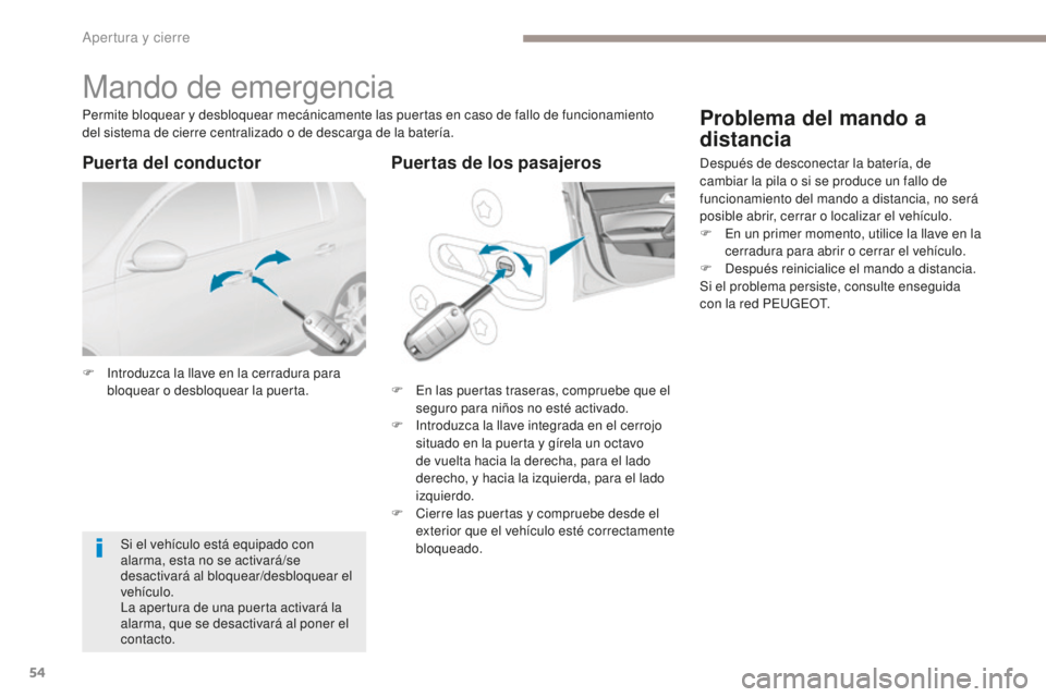 Peugeot 308 2017  Manual del propietario (in Spanish) 54
308_es_Chap02_ouvertures_ed01-2016
Mando de emergencia
F Introduzca la llave en la cerradura para bloquear o desbloquear la puerta. F
 E n las puertas traseras, compruebe que el 
seguro para niños