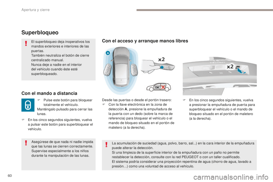 Peugeot 308 2017  Manual del propietario (in Spanish) 60
308_es_Chap02_ouvertures_ed01-2016
Superbloqueo
El superbloqueo deja inoperativos los 
mandos exteriores e interiores de las 
puertas.
También neutraliza el botón de cierre 
centralizado manual.
