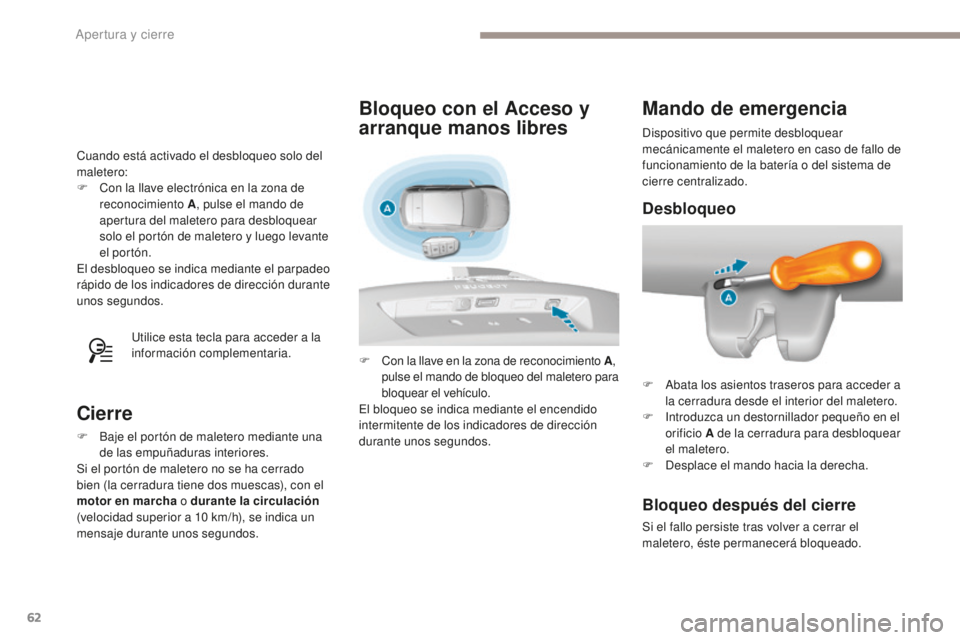 Peugeot 308 2017  Manual del propietario (in Spanish) 62
308_es_Chap02_ouvertures_ed01-2016
Cuando está activado el desbloqueo solo del 
maletero:
F 
C
 on la llave electrónica en la zona de 
reconocimiento A , pulse el mando de 
apertura del maletero 