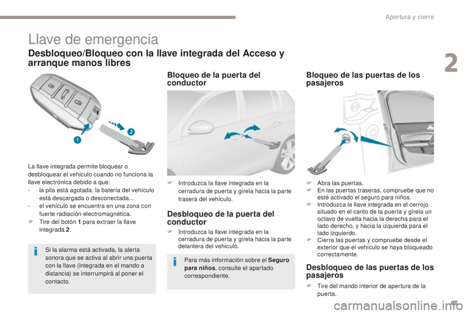 Peugeot 308 2017  Manual del propietario (in Spanish) 63
308_es_Chap02_ouvertures_ed01-2016
Llave de emergencia
Desbloqueo/Bloqueo con la llave integrada del Acceso y 
arranque manos libres
La llave integrada permite bloquear o 
desbloquear el vehículo 