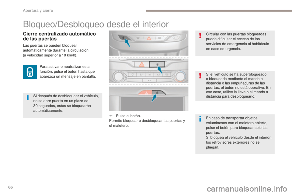 Peugeot 308 2017  Manual del propietario (in Spanish) 66
308_es_Chap02_ouvertures_ed01-2016
Bloqueo/Desbloqueo desde el interior
Si después de desbloquear el vehículo, 
no se abre puerta en un plazo de 
30  segundos, estas se bloquearán 
automáticame