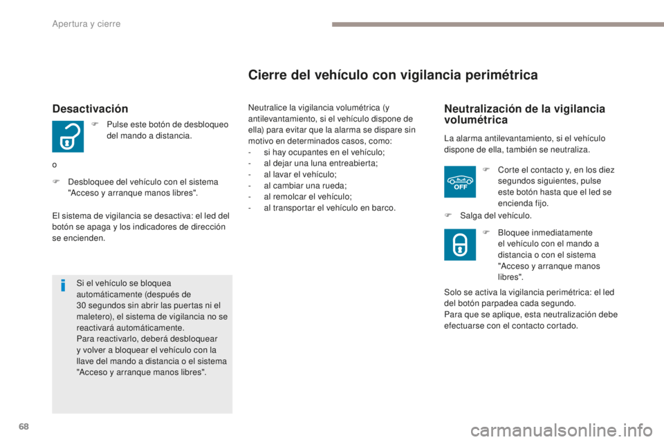 Peugeot 308 2017  Manual del propietario (in Spanish) 68
308_es_Chap02_ouvertures_ed01-2016
Desactivación
F Pulse este botón de desbloqueo del mando a distancia.
o
F
 
D

esbloquee del vehículo con el sistema 
"Acceso y arranque manos libres".