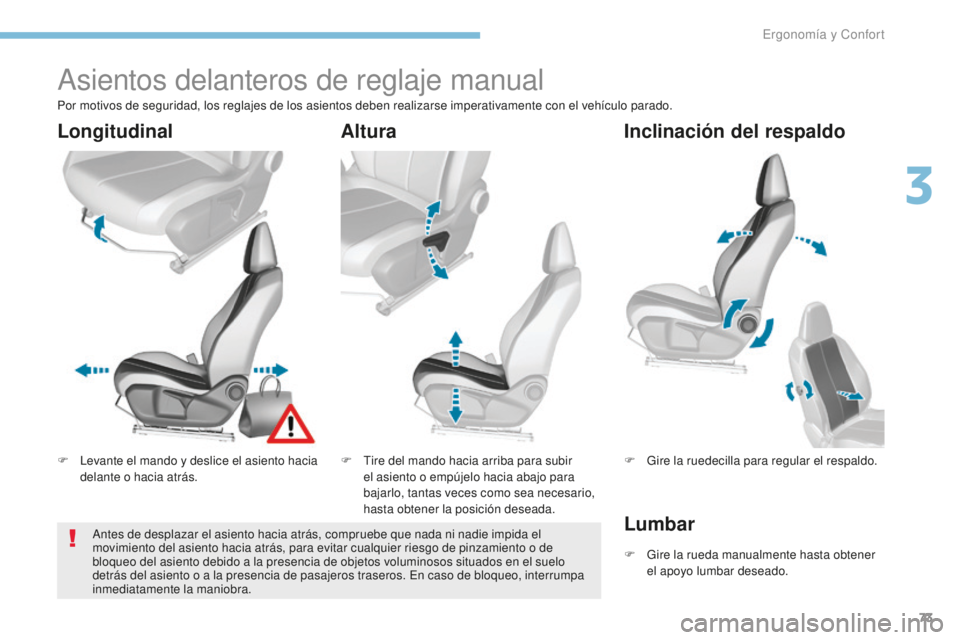 Peugeot 308 2017  Manual del propietario (in Spanish) 73
308_es_Chap03_ergonomie-et-confort_ed01-2016
Asientos delanteros de reglaje manual
F Levante el mando y deslice el asiento hacia delante o hacia atrás. F
 T ire del mando hacia arriba para subir 
