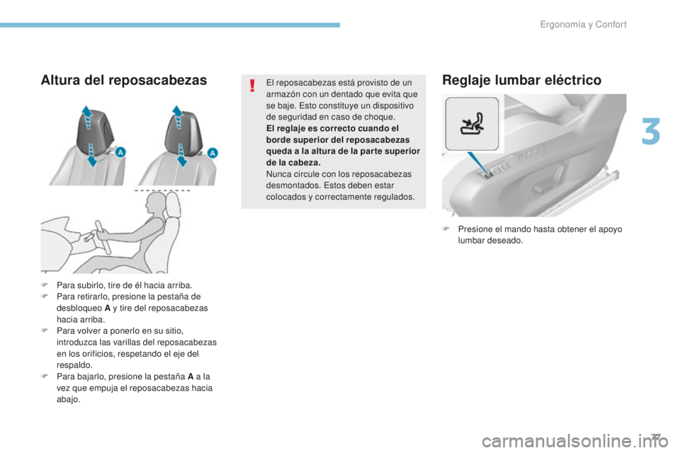 Peugeot 308 2017  Manual del propietario (in Spanish) 77
308_es_Chap03_ergonomie-et-confort_ed01-2016
Reglaje lumbar eléctrico
F Presione el mando hasta obtener el apoyo lumbar deseado.
F
 
P

ara subirlo, tire de él hacia arriba.
F
 
P

ara retirarlo,