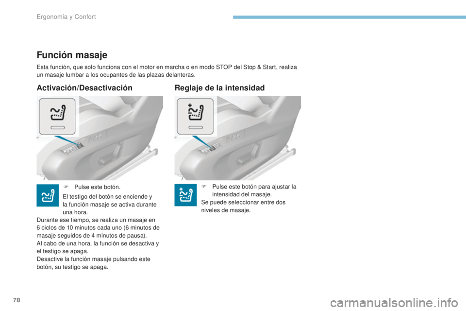 Peugeot 308 2017  Manual del propietario (in Spanish) 78
308_es_Chap03_ergonomie-et-confort_ed01-2016
Activación/Desactivación
Función masaje
Esta función, que solo funciona con el motor en marcha o en modo STOP del Stop & Start, realiza 
un masaje l