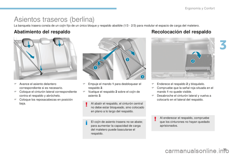 Peugeot 308 2017  Manual del propietario (in Spanish) 79
308_es_Chap03_ergonomie-et-confort_ed01-2016
Asientos traseros (berlina)
F Avance el asiento delantero correspondiente si es necesario.
F
 
C
 oloque el cinturón lateral correspondiente 
contra el