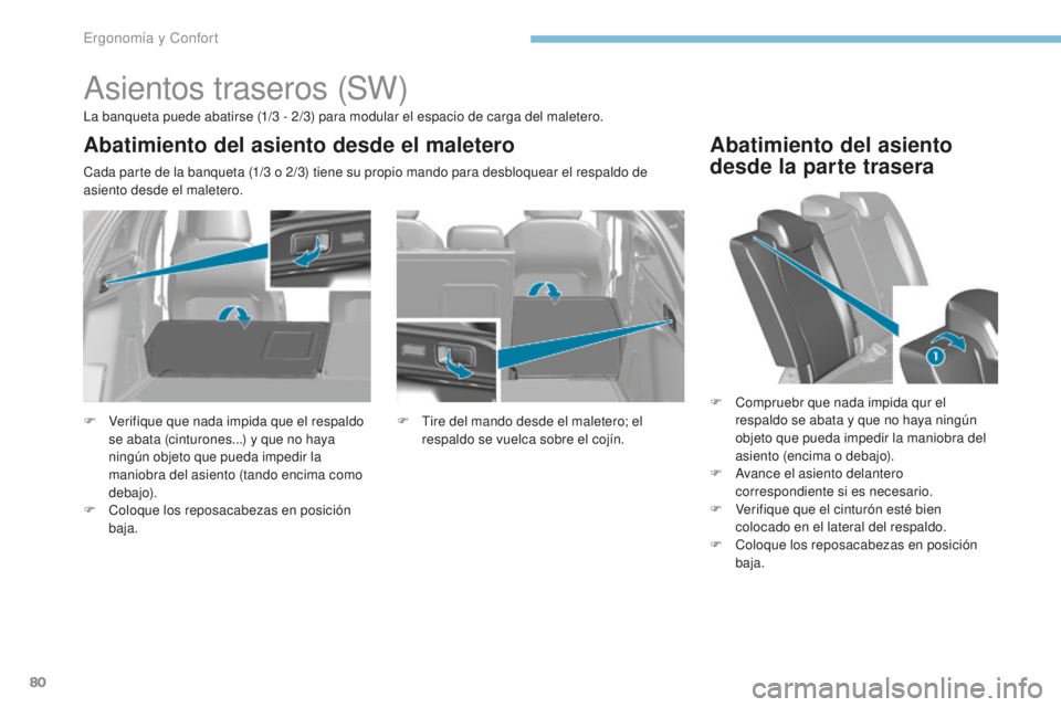 Peugeot 308 2017  Manual del propietario (in Spanish) 80
308_es_Chap03_ergonomie-et-confort_ed01-2016
Asientos traseros (SW)
La banqueta puede abatirse (1/3 - 2/3) para modular el espacio de carga del maletero.
C ada parte de la banqueta (1/3   o 2/3) ti