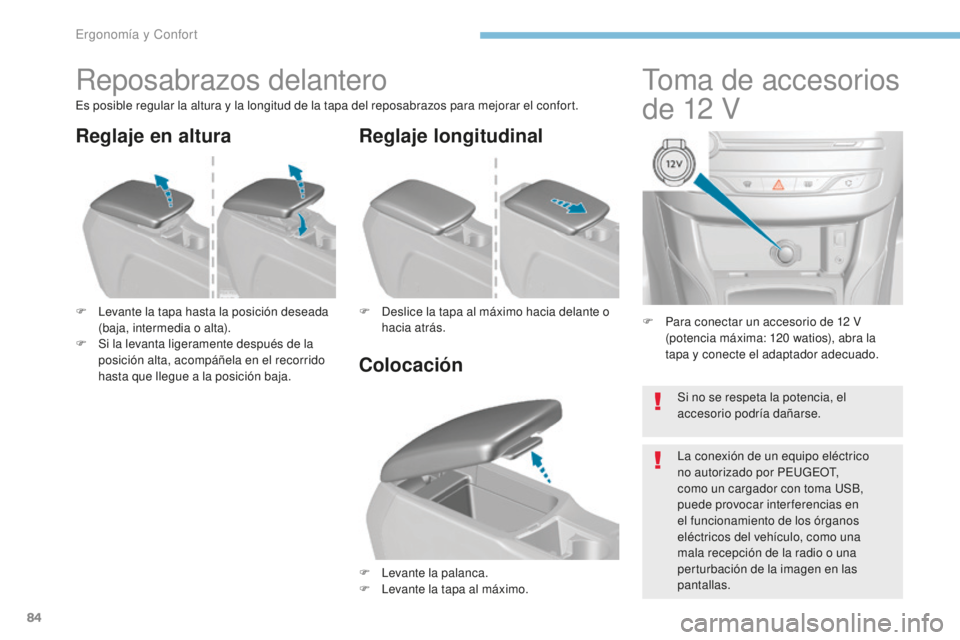 Peugeot 308 2017  Manual del propietario (in Spanish) 84
308_es_Chap03_ergonomie-et-confort_ed01-2016
F Para conectar un accesorio de 12  V 
(potencia máxima: 120   watios), abra la 
tapa y conecte el adaptador adecuado.
Toma de accesorios 
de 12   V
Re