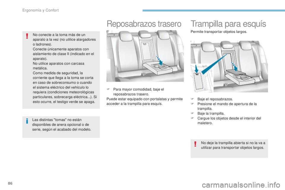 Peugeot 308 2017  Manual del propietario (in Spanish) 86
308_es_Chap03_ergonomie-et-confort_ed01-2016
Trampilla para esquís
F Baje el reposabrazos.
F P resione el mando de apertura de la 
trampilla.
F
 
B
 aje la trampilla.
F
 
Ca
 rgue los objetos desd