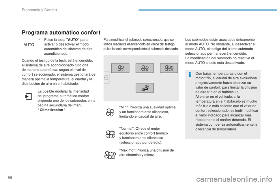 Peugeot 308 2017  Manual del propietario (in Spanish) 96
308_es_Chap03_ergonomie-et-confort_ed01-2016
Con bajas temperaturas o con el 
motor frío, el caudal de aire evoluciona 
progresivamente hasta alcanzar su 
valor de confort, para limitar la difusi
