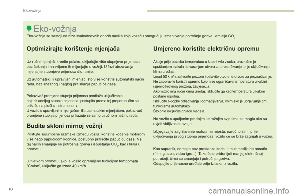 Peugeot 308 2017  Vodič za korisnike (in Croatian) 10
308_hr_Chap00c_eco-conduite_ed01-2016
Optimizirajte korištenje mjenjača
Uz ručni mjenjač, krenite polako, uključujte više stupnjeve prijenosa 
bez čekanja i na vrijeme ih mijenjajte u vožnj