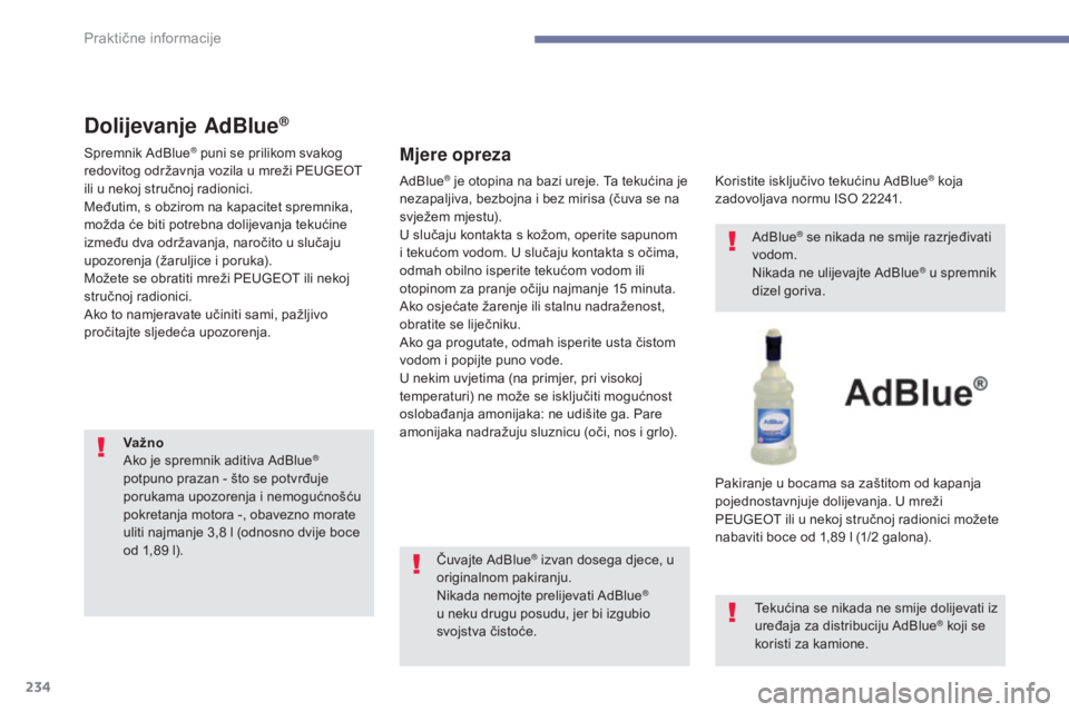 Peugeot 308 2017  Vodič za korisnike (in Croatian) 234
308_hr_Chap07_info-pratiques_ed01-2016
Dolijevanje AdBlue®
Spremnik AdBlue® puni se prilikom svakog 
redovitog održavnja vozila u mreži PEUGEOT 
ili u nekoj stručnoj radionici.
Međutim, s ob