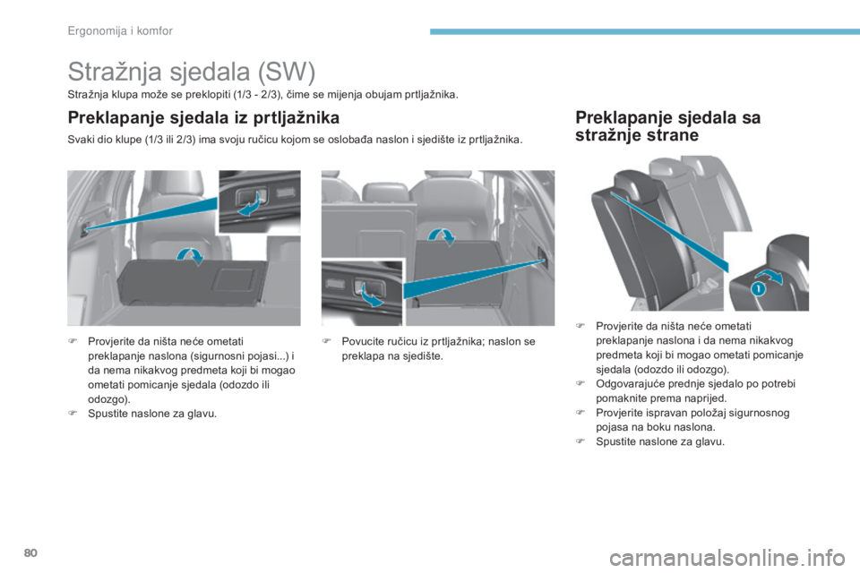 Peugeot 308 2017  Vodič za korisnike (in Croatian) 80
308_hr_Chap03_ergonomie-et-confort_ed01-2016
Stražnja sjedala (SW)
Stražnja klupa može se preklopiti (1/3 - 2/3), čime se mijenja obujam prtljažnika.
Svaki dio klupe (1/3 ili 2/3) ima svoju ru