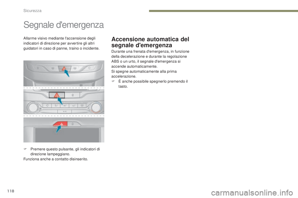 Peugeot 308 2017  Manuale del proprietario (in Italian) 118
308_it_Chap05_securite_ed01-2016
Accensione automatica del 
segnale d'emergenza
Segnale d'emergenza
Durante una frenata d'emergenza, in funzione 
della decelerazione e durante la regol