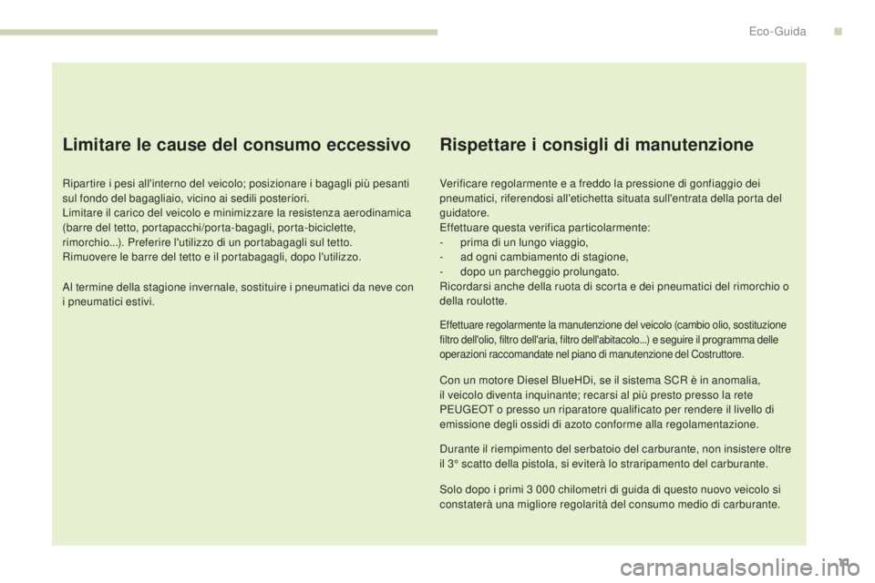Peugeot 308 2017  Manuale del proprietario (in Italian) 11
308_it_Chap00c_eco-conduite_ed01-2016
Limitare le cause del consumo eccessivo
Ripartire i pesi all'interno del veicolo; posizionare i bagagli più pesanti 
sul fondo del bagagliaio, vicino ai s