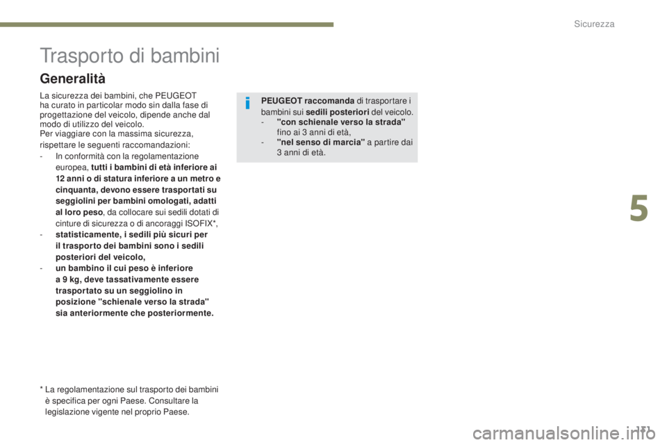 Peugeot 308 2017  Manuale del proprietario (in Italian) 131
308_it_Chap05_securite_ed01-2016
trasporto di bambini
La sicurezza dei bambini, che Peugeot  
ha curato in particolar modo sin dalla fase di 
progettazione del veicolo, dipende anche dal 
modo di 