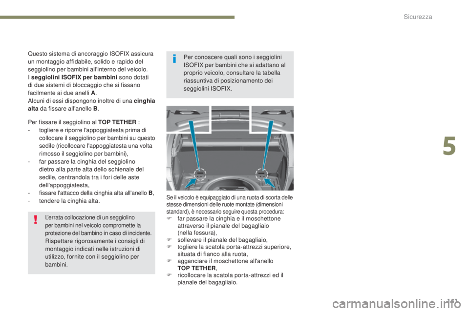 Peugeot 308 2017  Manuale del proprietario (in Italian) 141
308_it_Chap05_securite_ed01-2016
L'errata collocazione di un seggiolino 
per bambini nel veicolo compromette la 
protezione del bambino in caso di incidente.
Rispettare rigorosamente i consigl