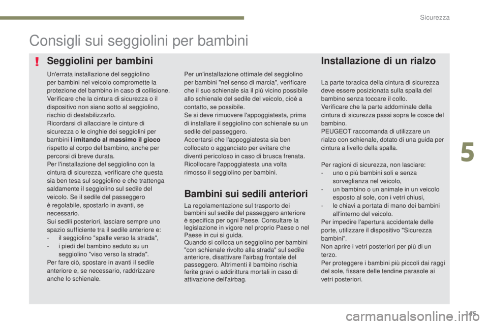 Peugeot 308 2017  Manuale del proprietario (in Italian) 145
308_it_Chap05_securite_ed01-2016
Seggiolini per bambiniInstallazione di un rialzo
Consigli sui seggiolini per bambini
La regolamentazione sul trasporto dei 
bambini sul sedile del passeggero anter