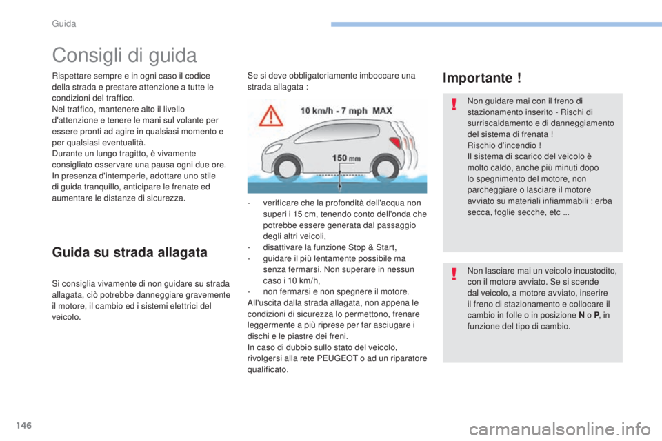 Peugeot 308 2017  Manuale del proprietario (in Italian) 146
308_it_Chap06_conduite_ed01-2016
Consigli di guida
Rispettare sempre e in ogni caso il codice 
della strada e prestare attenzione a tutte le 
condizioni del traffico.
Nel traffico, mantenere alto 