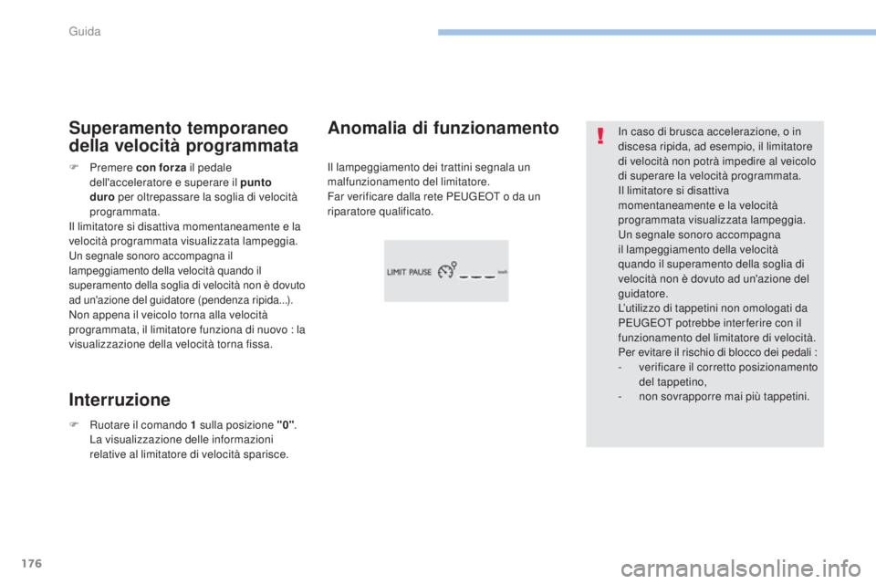 Peugeot 308 2017  Manuale del proprietario (in Italian) 176
308_it_Chap06_conduite_ed01-2016
In caso di brusca accelerazione, o in 
discesa ripida, ad esempio, il limitatore 
di velocità non potrà impedire al veicolo 
di superare la velocità programmata
