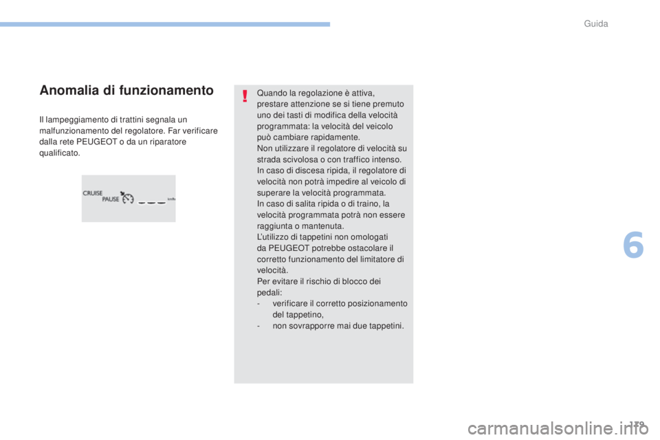 Peugeot 308 2017  Manuale del proprietario (in Italian) 179
308_it_Chap06_conduite_ed01-2016
Quando la regolazione è attiva, 
prestare attenzione se si tiene premuto 
uno dei tasti di modifica della velocità 
programmata: la velocità del veicolo 
può c