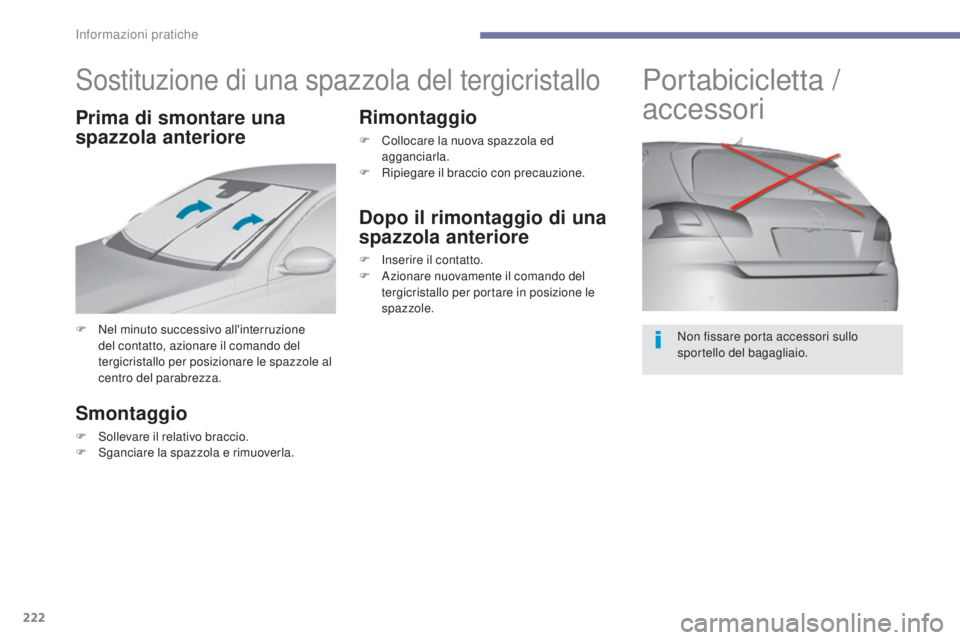 Peugeot 308 2017  Manuale del proprietario (in Italian) 222
308_it_Chap07_info-pratiques_ed01-2016
Sostituzione di una spazzola del tergicristallo
F Nel minuto successivo all'interruzione del contatto, azionare il comando del 
tergicristallo per posizi