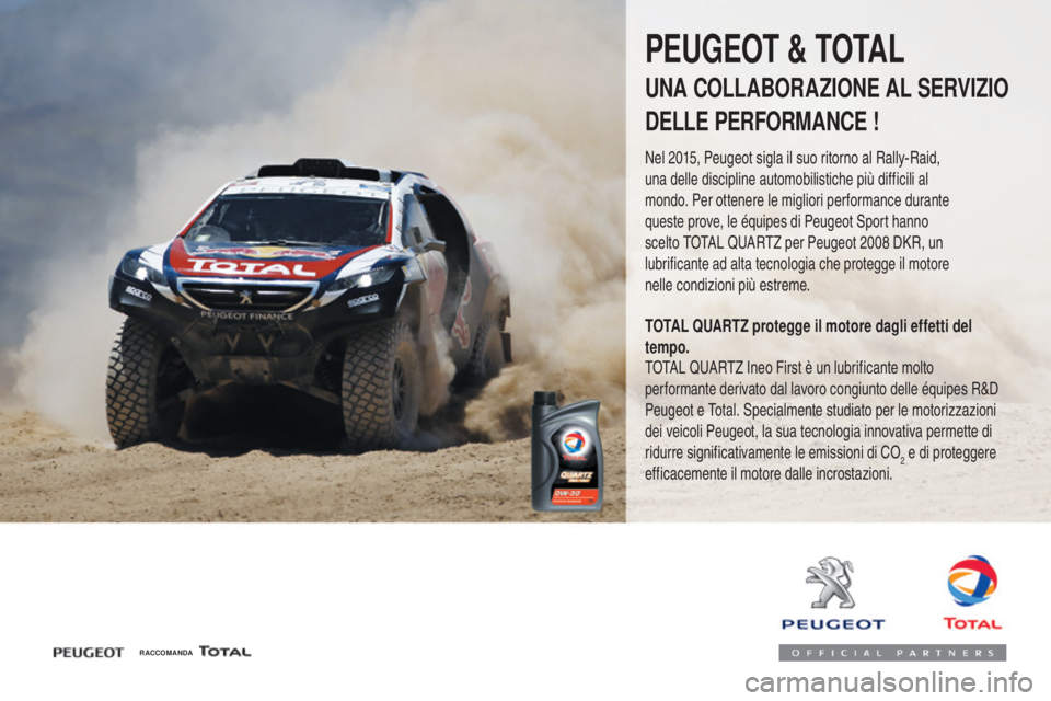 Peugeot 308 2017  Manuale del proprietario (in Italian) 308_it_Chap07_info-pratiques_ed01-2016
R ACCOMANDA
PEUGEOT & TOTAL
UNA COLLABORAZIONE AL SERVIZIO
DELLE PERFORMANCE !
Nel 2015, Peugeot sigla il suo ritorno al Rally-Raid, 
una delle discipline automo