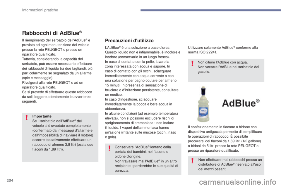 Peugeot 308 2017  Manuale del proprietario (in Italian) 234
308_it_Chap07_info-pratiques_ed01-2016
Rabbocchi di AdBlue®
Il riempimento del serbatoio dell'AdBlue® è 
previsto ad ogni manutenzione del veicolo 
presso la rete P
e

ugeot
 o presso un 
r