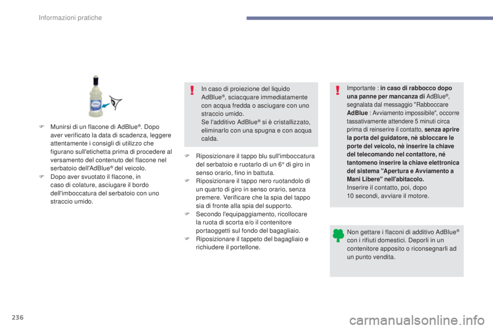 Peugeot 308 2017  Manuale del proprietario (in Italian) 236
308_it_Chap07_info-pratiques_ed01-2016
Non gettare i flaconi di additivo AdBlue® 
con i rifiuti domestici. Deporli in un 
contenitore apposito o riconsegnarli ad 
un punto vendita.
F
 
D

opo ave