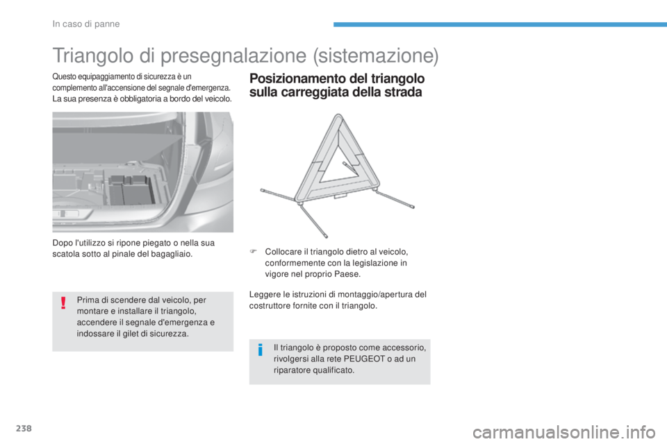 Peugeot 308 2017  Manuale del proprietario (in Italian) 238
308_it_Chap08_en-cas-de-panne_ed01-2016
triangolo di presegnalazione (sistemazione)
Prima di scendere dal veicolo, per 
montare e installare il triangolo, 
accendere il segnale d'emergenza e 
