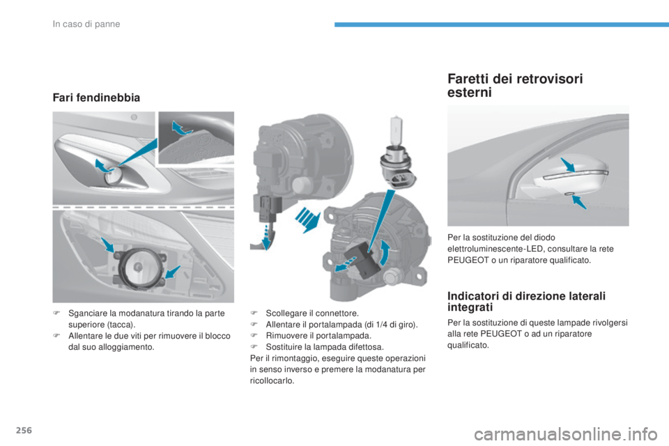 Peugeot 308 2017  Manuale del proprietario (in Italian) 256
308_it_Chap08_en-cas-de-panne_ed01-2016
Indicatori di direzione laterali 
integrati
Per la sostituzione di queste lampade rivolgersi 
alla rete Pe
ugeot  o ad un riparatore 
qualificato. Per la so