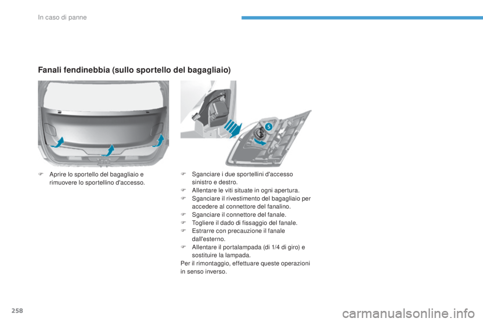 Peugeot 308 2017  Manuale del proprietario (in Italian) 258
308_it_Chap08_en-cas-de-panne_ed01-2016
F Sganciare i due sportellini d'accesso 
sinistro e destro.
F
 
A
 llentare le viti situate in ogni apertura.
F
 
S
 ganciare il rivestimento del bagagl