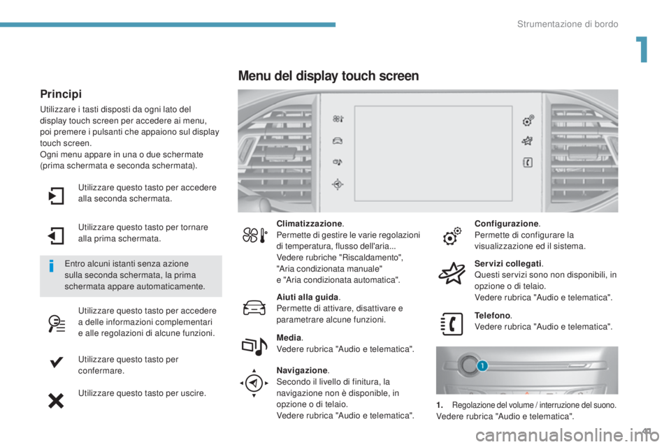 Peugeot 308 2017  Manuale del proprietario (in Italian) 41
308_it_Chap01_instruments-de-bord_ed01-2016
utilizzare questo tasto per accedere 
alla seconda schermata.
ut
ilizzare questo tasto per tornare 
alla prima schermata.
ut

ilizzare questo tasto per a