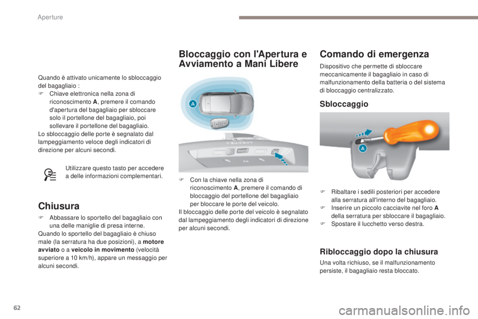Peugeot 308 2017  Manuale del proprietario (in Italian) 62
308_it_Chap02_ouvertures_ed01-2016
Quando è attivato unicamente lo sbloccaggio 
del bagagliaio :
F 
C
 hiave elettronica nella zona di 
riconoscimento A , premere il comando 
d'apertura del ba