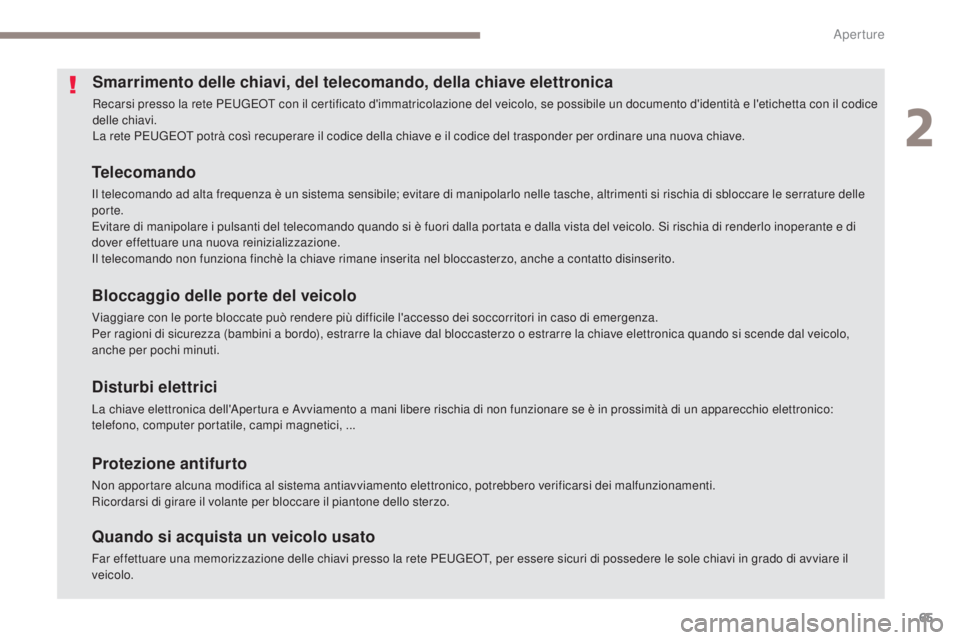 Peugeot 308 2017  Manuale del proprietario (in Italian) 65
308_it_Chap02_ouvertures_ed01-2016
Smarrimento delle chiavi, del telecomando, della chiave elettronica
Recarsi presso la rete Peugeot  con il certificato d'immatricolazione del veicolo, se poss