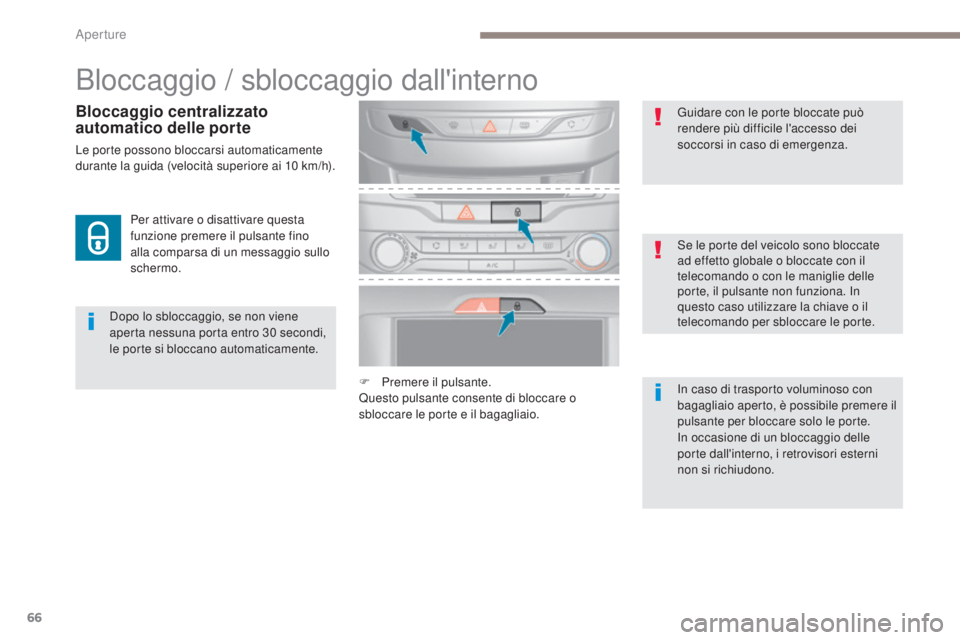 Peugeot 308 2017  Manuale del proprietario (in Italian) 66
308_it_Chap02_ouvertures_ed01-2016
Bloccaggio / sbloccaggio dall'interno
Dopo lo sbloccaggio, se non viene 
aperta nessuna porta entro 30  secondi, 
le porte si bloccano automaticamente. Se le 