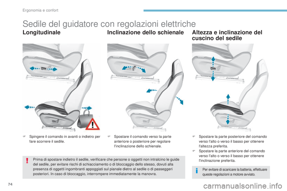 Peugeot 308 2017  Manuale del proprietario (in Italian) 74
308_it_Chap03_ergonomie-et-confort_ed01-2016
Sedile del guidatore con regolazioni elettriche
LongitudinaleInclinazione dello schienaleAltezza e inclinazione del 
cuscino del sedile
Per evitare di s