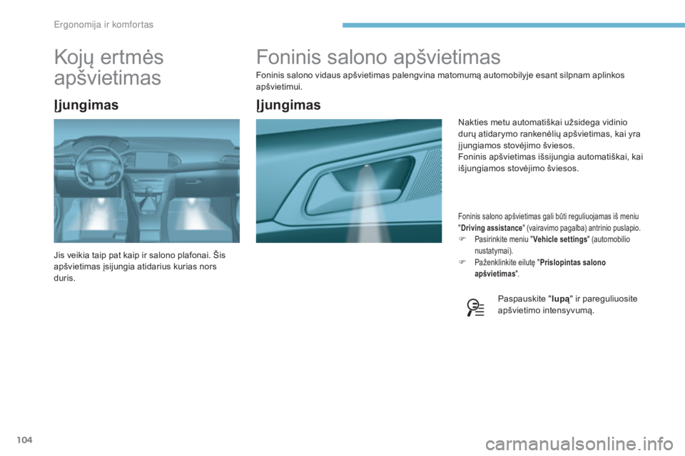 Peugeot 308 2017  Savininko vadovas (in Lithuanian) 104
308_lt_Chap03_ergonomie-et-confort_ed01-2016
Foninis salono apšvietimas
Foninis salono vidaus apšvietimas palengvina matomumą automobilyje esant silpnam aplinkos 
apšvietimui.
Foninis salono a
