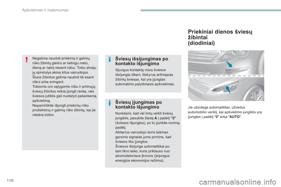 Peugeot 308 2017 Savininko vadovas (in Lithuanian) 110
308_lt_Chap04_eclairage-et-visibilite_ed01-2016
Negalima naudoti priekinių ir galinių
rūko žibintų giedru ar lietingu metu,
dieną ar naktį nesant rūkui. Tokiu atveju
jų spindulys akina Peugeot 308 2017 Savininko vadovas (in Lithuanian) 110
308_lt_Chap04_eclairage-et-visibilite_ed01-2016
Negalima naudoti priekinių ir galinių
rūko žibintų giedru ar lietingu metu,
dieną ar naktį nesant rūkui. Tokiu atveju
jų spindulys akina