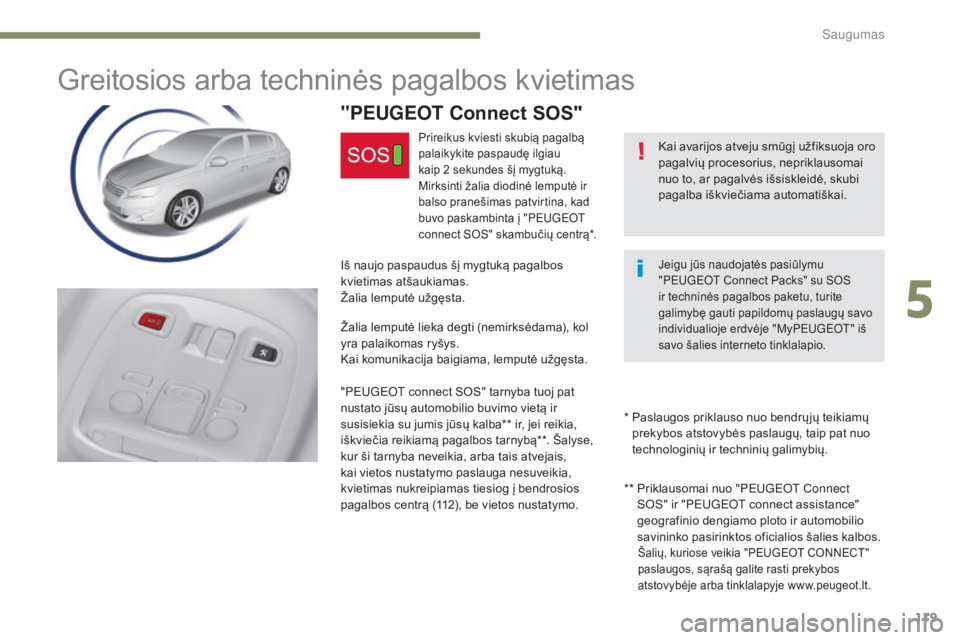 Peugeot 308 2017  Savininko vadovas (in Lithuanian) 119
308_lt_Chap05_securite_ed01-2016
Greitosios arba techninės pagalbos kvietimas
Kai avarijos atveju smūgį užfiksuoja oro 
pagalvių procesorius, nepriklausomai 
nuo to, ar pagalvės išsiskleid