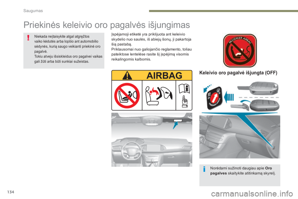Peugeot 308 2017  Savininko vadovas (in Lithuanian) 134
308_lt_Chap05_securite_ed01-2016
Keleivio oro pagalvė išjungta (OFF)
Norėdami sužinoti daugiau apie Oro 
pagalves skaitykite atitinkamą skyrelį.
Priekinės keleivio oro pagalvės išjungimas