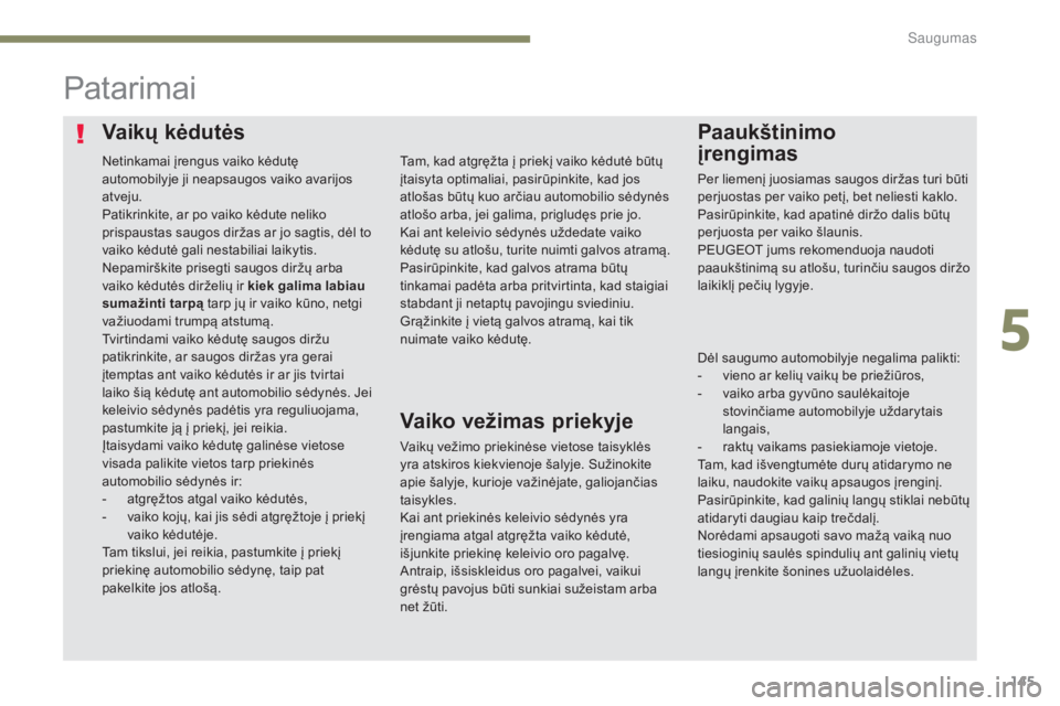 Peugeot 308 2017  Savininko vadovas (in Lithuanian) 145
308_lt_Chap05_securite_ed01-2016
Vaikų kėdutėsPaaukštinimo  
įrengimas
Patarimai
Vaikų vežimo priekinėse vietose taisyklės 
yra atskiros kiekvienoje šalyje. Sužinokite 
apie šalyje, ku