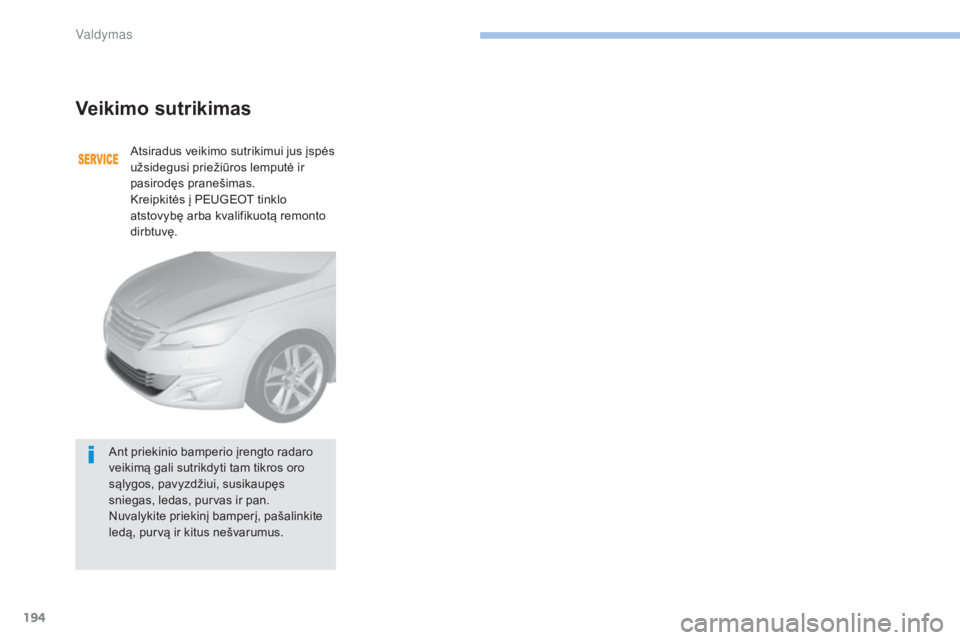 Peugeot 308 2017  Savininko vadovas (in Lithuanian) 194
308_lt_Chap06_conduite_ed01-2016
Veikimo sutrikimas
Atsiradus veikimo sutrikimui jus įspės 
užsidegusi priežiūros lemputė ir 
pasirodęs pranešimas.
Kreipkitės į PEUGEOT tinklo 
atstovyb
